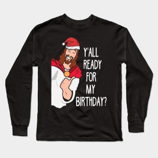 Y'all ready for birthday. Funny Christmas. Long Sleeve T-Shirt